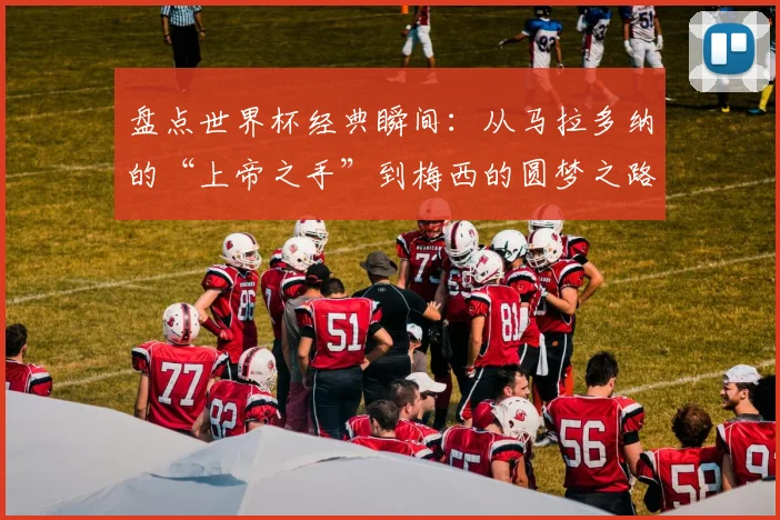 盘点世界杯经典瞬间:从马拉多纳的“上帝之手”到梅西的圆梦之路,那些触动心灵的传承时刻